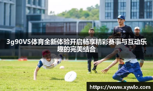 3g90VS体育全新体验开启畅享精彩赛事与互动乐趣的完美结合