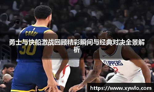 勇士与快船激战回顾精彩瞬间与经典对决全景解析