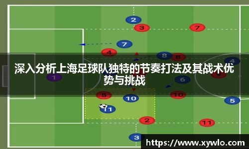 深入分析上海足球队独特的节奏打法及其战术优势与挑战