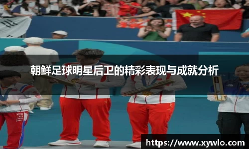 朝鲜足球明星后卫的精彩表现与成就分析