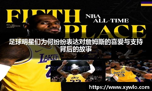 足球明星们为何纷纷表达对詹姆斯的喜爱与支持背后的故事